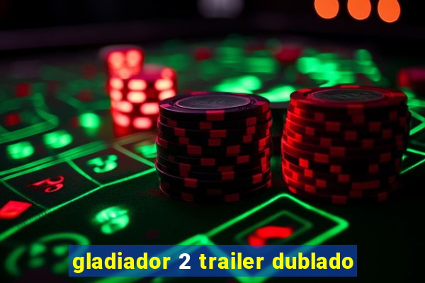 gladiador 2 trailer dublado